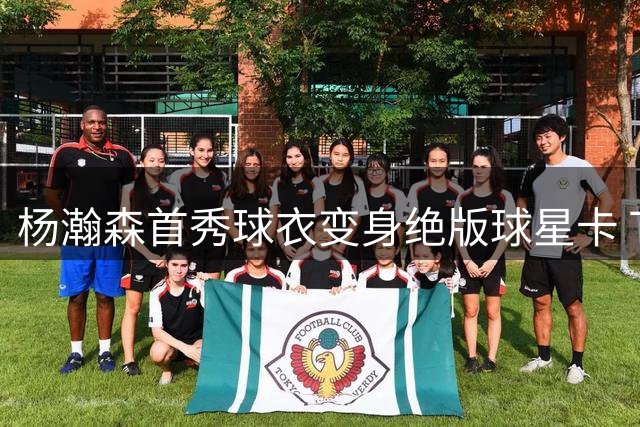 杨瀚森首秀球衣变身绝版球星卡 Topps限量版引收藏热潮