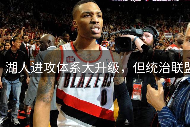 湖人进攻体系大升级，但统治联盟仍需跨越三重障碍