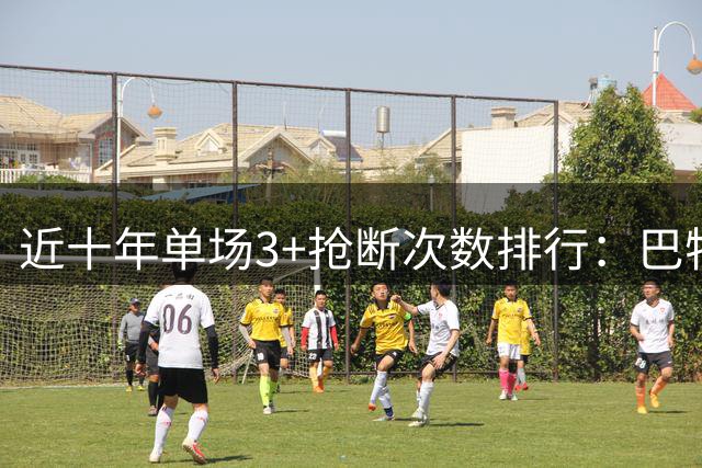 近十年单场3+抢断次数排行：巴特勒178场遥遥领先