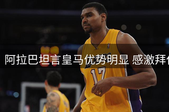 阿拉巴坦言皇马优势明显 感激拜仁栽培不忘新征程